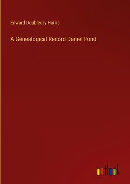 A Genealogical Record Daniel Pond