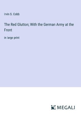 The Red Glutton; With the German Army at the Front