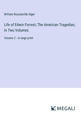 Life of Edwin Forrest; The American Tragedian, In Two Volumes