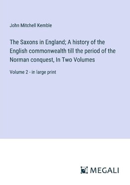 The Saxons in England; A history of the English commonwealth till the period of the Norman conquest, In Two Volumes