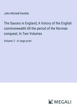 The Saxons in England; A history of the English commonwealth till the period of the Norman conquest, In Two Volumes