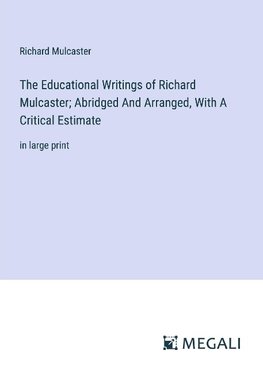 The Educational Writings of Richard Mulcaster; Abridged And Arranged, With A Critical Estimate