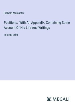 Positions;  With An Appendix, Containing Some Account Of His Life And Writings