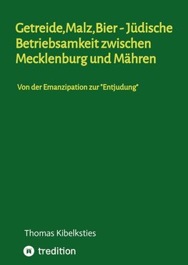 Getreide,Malz,Bier - jüdische Betriebsamkeit zwischen Mecklenburg und Mähren. Wie im 19. Jahrhundert  aus jüdischen Hausierern und Landproduktehändlern bedeutende Malzindustrielle werden.