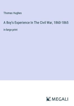 A Boy's Experience In The Civil War, 1860-1865