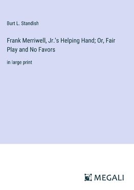 Frank Merriwell, Jr.'s Helping Hand; Or, Fair Play and No Favors