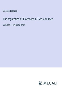 The Mysteries of Florence; In Two Volumes