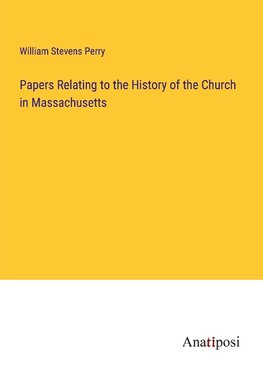 Papers Relating to the History of the Church in Massachusetts