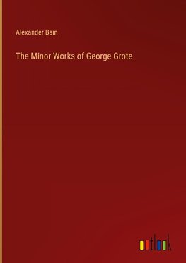 The Minor Works of George Grote