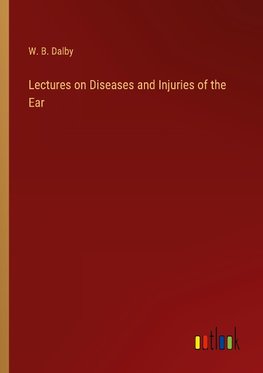 Lectures on Diseases and Injuries of the Ear