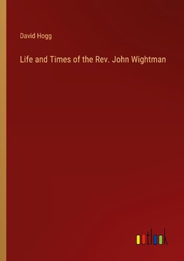 Life and Times of the Rev. John Wightman