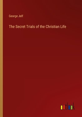 The Secret Trials of the Christian Life