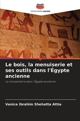 Le bois, la menuiserie et ses outils dans l'Égypte ancienne