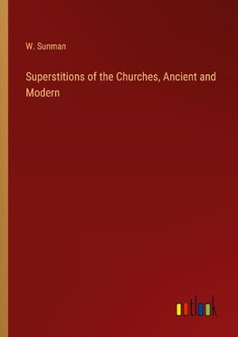 Superstitions of the Churches, Ancient and Modern