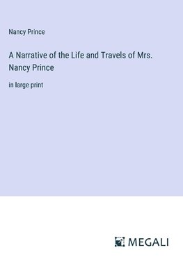 A Narrative of the Life and Travels of Mrs. Nancy Prince