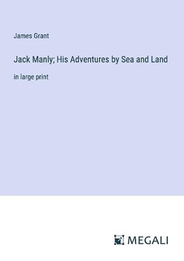 Jack Manly; His Adventures by Sea and Land