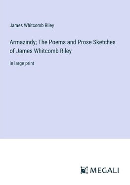 Armazindy; The Poems and Prose Sketches of James Whitcomb Riley