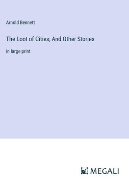 The Loot of Cities; And Other Stories