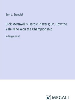 Dick Merriwell's Heroic Players; Or, How the Yale Nine Won the Championship