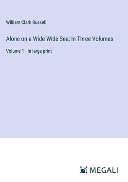 Alone on a Wide Wide Sea; In Three Volumes