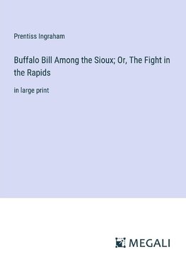 Buffalo Bill Among the Sioux; Or, The Fight in the Rapids