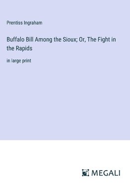 Buffalo Bill Among the Sioux; Or, The Fight in the Rapids