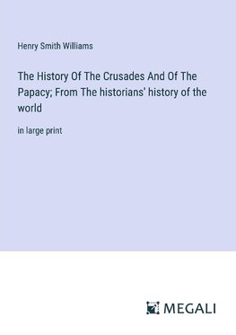 The History Of The Crusades And Of The Papacy; From The historians' history of the world