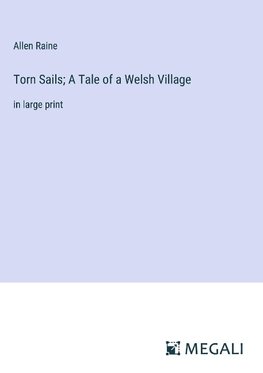 Torn Sails; A Tale of a Welsh Village