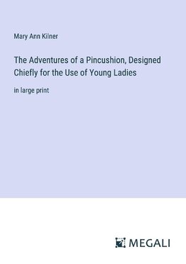 The Adventures of a Pincushion, Designed Chiefly for the Use of Young Ladies