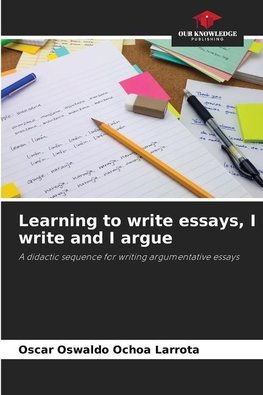 Learning to write essays, I write and I argue