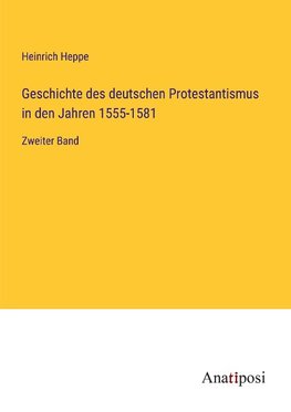 Geschichte des deutschen Protestantismus in den Jahren 1555-1581