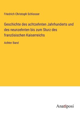 Geschichte des achtzehnten Jahrhunderts und des neunzehnten bis zum Sturz des französischen Kaiserreichs