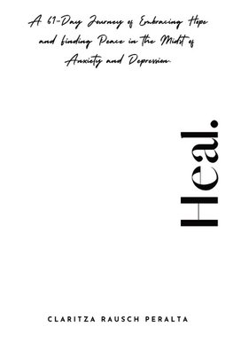 Heal.A 61-Day Journey of Embracing Hope and Finding Peace in the Midst of Anxiety and Depression