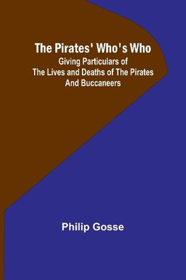 The Pirates' Who's Who ; Giving Particulars Of The Lives and Deaths Of The Pirates And Buccaneers