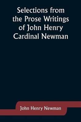 Selections from the Prose Writings of John Henry Cardinal Newman