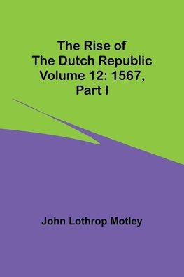 The Rise of the Dutch Republic - Volume 12