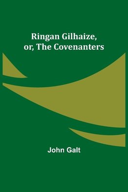 Ringan Gilhaize, or, The Covenanters