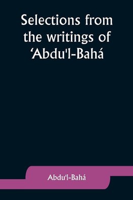 Selections from the writings of 'Abdu'l-Bahá