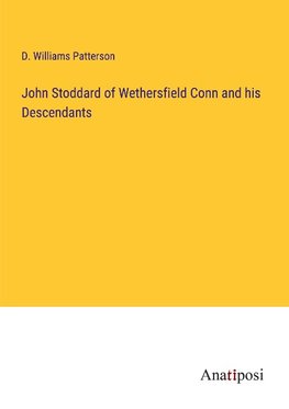 John Stoddard of Wethersfield Conn and his Descendants