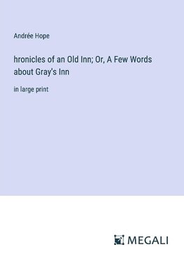 hronicles of an Old Inn; Or, A Few Words about Gray's Inn