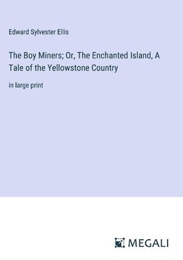 The Boy Miners; Or, The Enchanted Island, A Tale of the Yellowstone Country