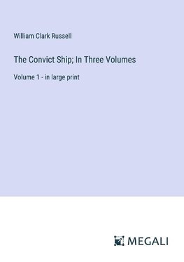 The Convict Ship; In Three Volumes