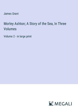 Morley Ashton; A Story of the Sea, In Three Volumes