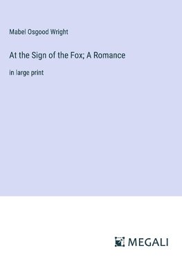 At the Sign of the Fox; A Romance