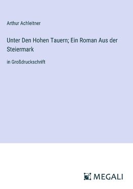 Unter Den Hohen Tauern; Ein Roman Aus der Steiermark