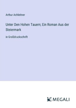 Unter Den Hohen Tauern; Ein Roman Aus der Steiermark