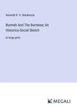 Burmah And The Burmese; An Historico-Social Sketch