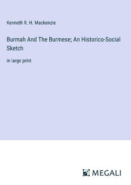 Burmah And The Burmese; An Historico-Social Sketch