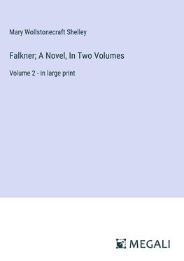 Falkner; A Novel, In Two Volumes