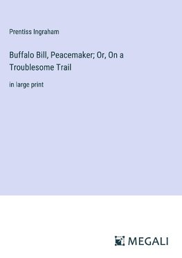 Buffalo Bill, Peacemaker; Or, On a Troublesome Trail